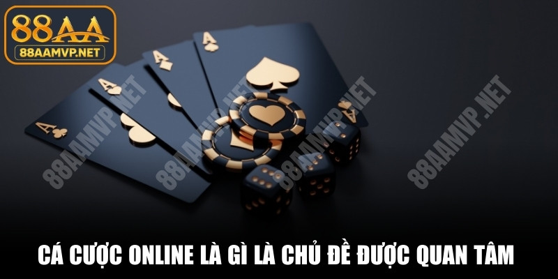 Cá cược online là gì là chủ đề được quan tâm trên thị trường