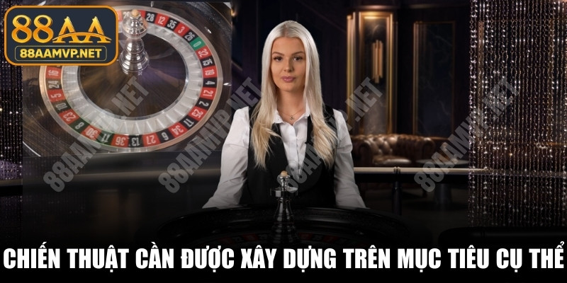 Chiến thuật cá cược cần được xây dựng dựa trên mục tiêu cụ thể