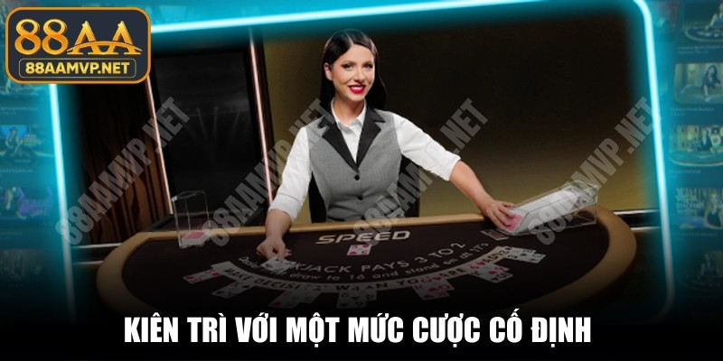 Kiên trì với một mức cược cố định là chiến thuật quan trọng