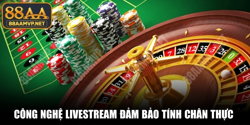 Công nghệ Livestream đảm bảo tính chân thực và an toàn tuyệt đối