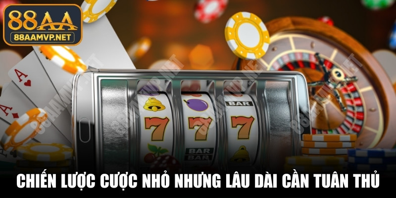 Chiến lược cược nhỏ nhưng lâu dài quan trọng cần tuân thủ