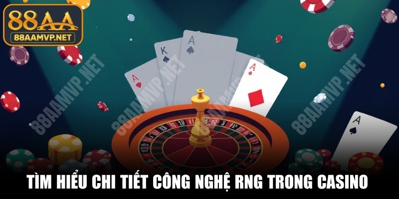Tìm hiểu chi tiết công nghệ RNG trong casino hoạt động thế nào?