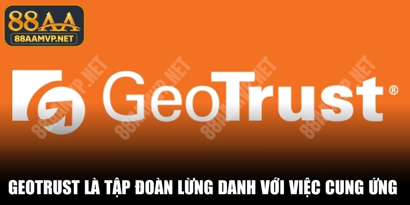 GeoTrust là một tập đoàn lừng danh với việc cung ứng công nghệ