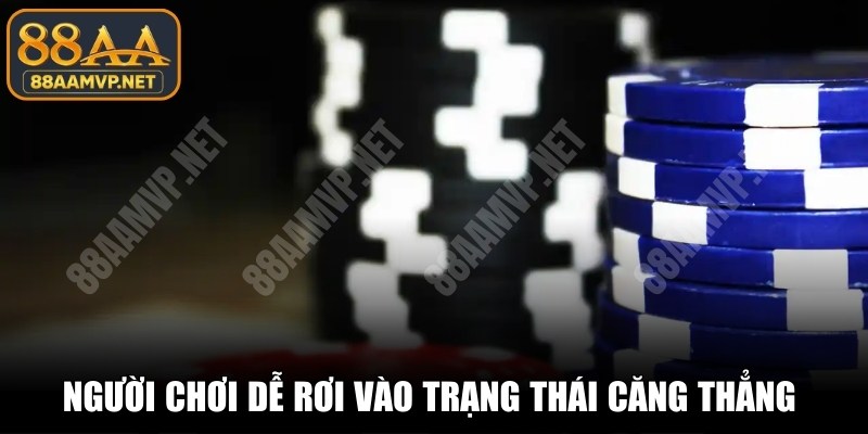 Người chơi dễ rơi vào trạng thái căng thẳng khi mất bình tĩnh