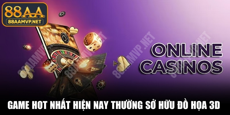 Những game hot nhất hiện nay thường sở hữu đồ họa 3D sắc nét