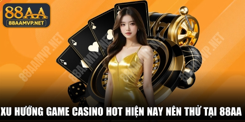 Xu Hướng Game Casino Hot Hiện Nay