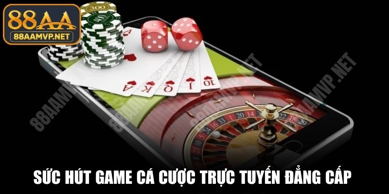 Sức hút game cá cược trực tuyến đẳng cấp siêu hấp dẫn