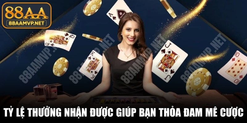 Tỷ lệ thưởng sẽ nhận được giúp bạn thỏa đam mê cá cược