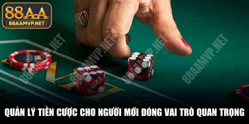 Quản lý tiền cược cho người mới đóng vai trò quan trọng