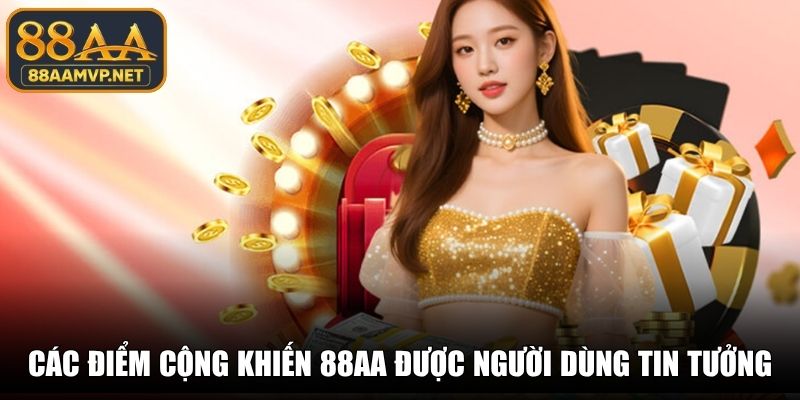 Các điểm cộng khiến 88AA được người dùng tin tưởng
