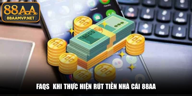 FAQs khi thực hiện rút tiền nhà cái 88AA