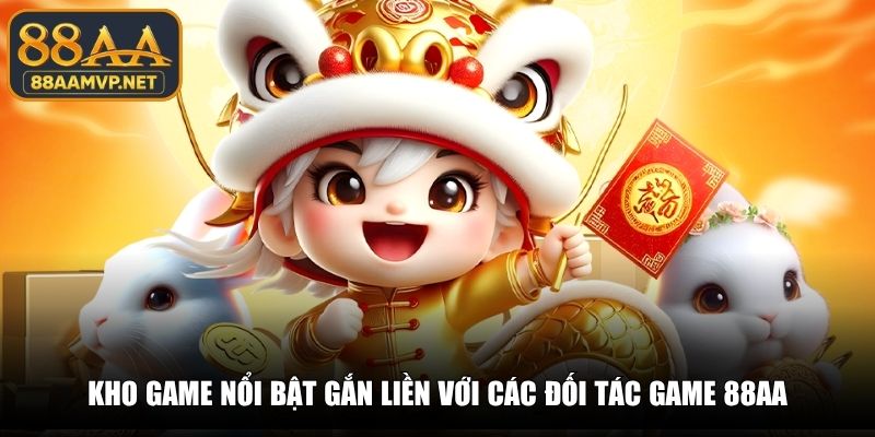 Kho game nổi bật gắn liền với các đối tác game 88AA