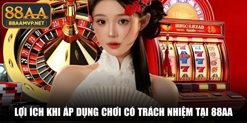 Lợi ích khi áp dụng chơi có trách nhiệm tại 88AA