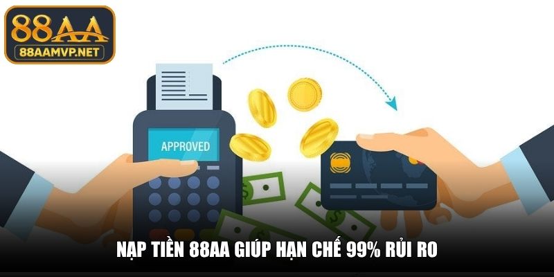 Nạp tiền 88AA giúp hạn chế 99% rủi ro