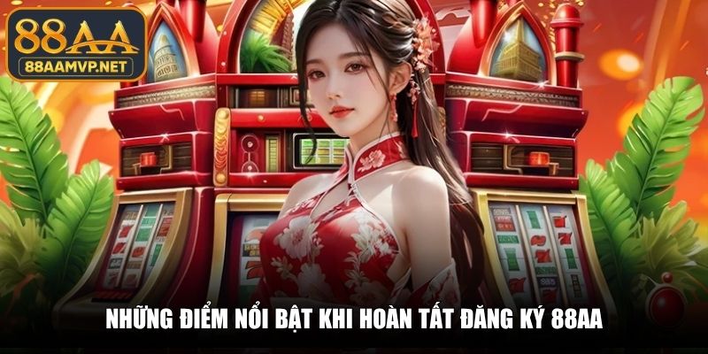 Những điểm nổi bật khi hoàn tất đăng ký 88AA