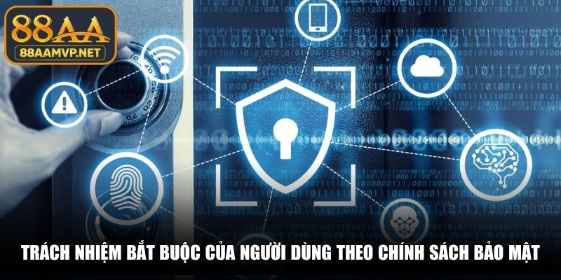 Trách nhiệm bắt buộc của người dùng theo chính sách bảo mật