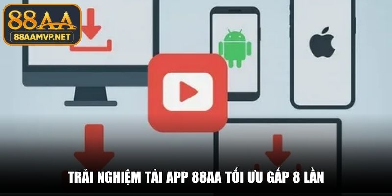 Trải nghiệm tải app 88AA tối ưu gấp 8 lần